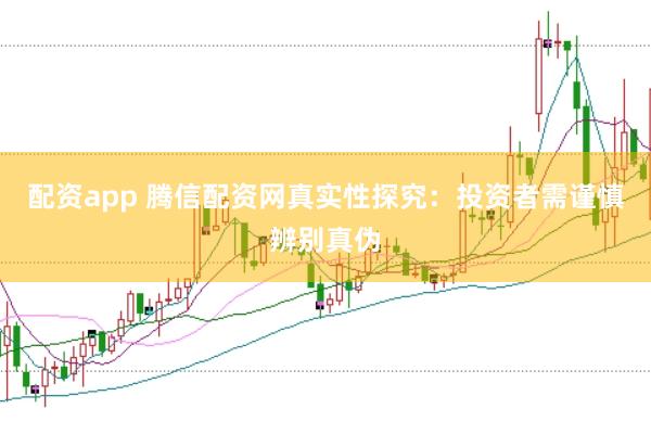 配资app 腾信配资网真实性探究：投资者需谨慎辨别真伪