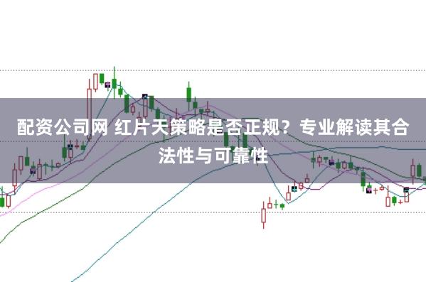 配资公司网 红片天策略是否正规？专业解读其合法性与可靠性