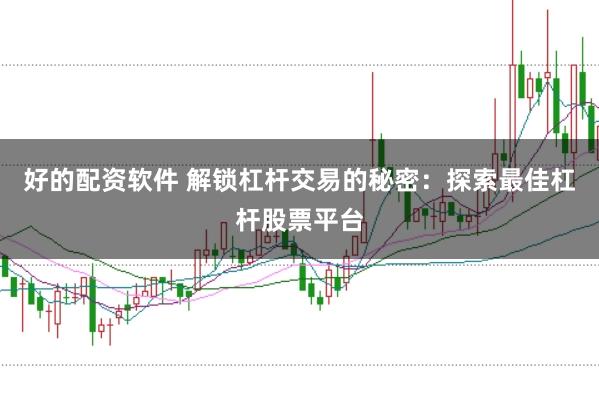 好的配资软件 解锁杠杆交易的秘密：探索最佳杠杆股票平台