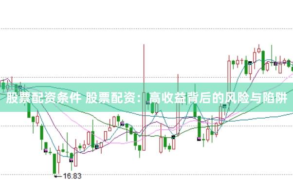 股票配资条件 股票配资：高收益背后的风险与陷阱