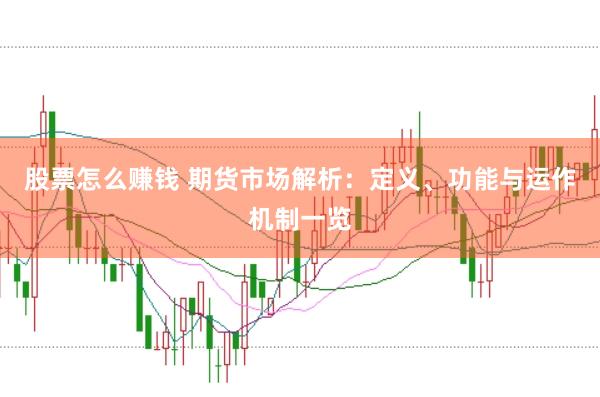股票怎么赚钱 期货市场解析:定义、功能与运作机制一览