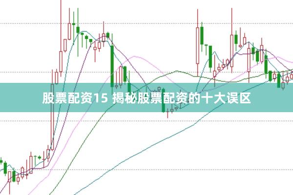 股票配资15 揭秘股票配资的十大误区