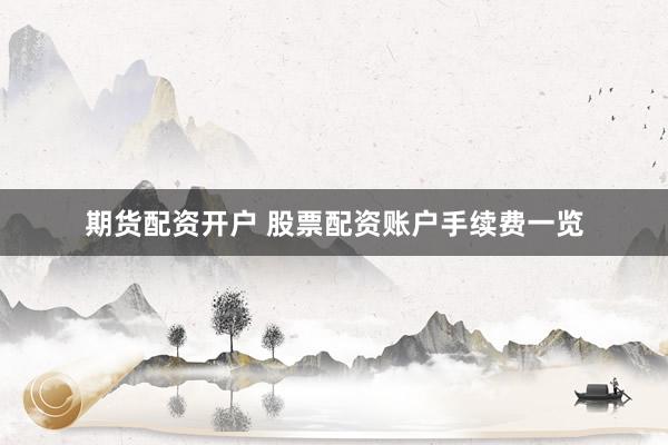 期货配资开户 股票配资账户手续费一览