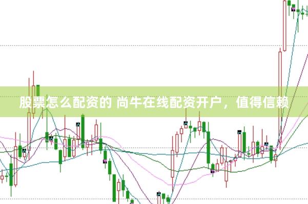 股票怎么配资的 尚牛在线配资开户，值得信赖