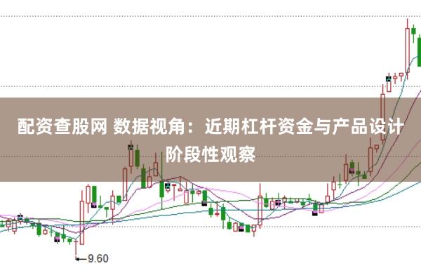 配资查股网 数据视角：近期杠杆资金与产品设计阶段性观察