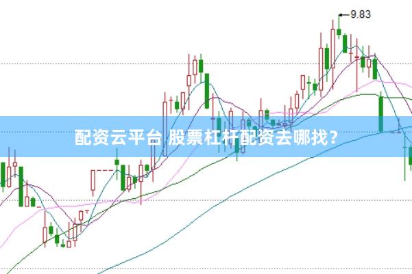 配资云平台 股票杠杆配资去哪找？