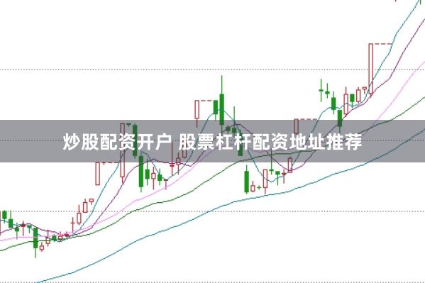 炒股配资开户 股票杠杆配资地址推荐