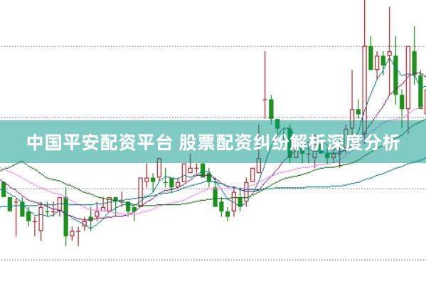 中国平安配资平台 股票配资纠纷解析深度分析