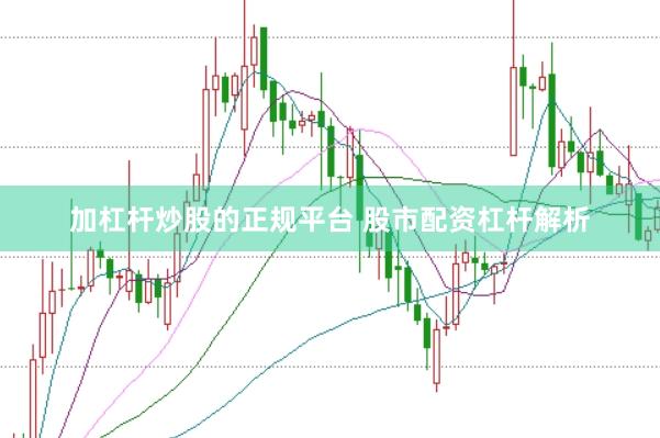 加杠杆炒股的正规平台 股市配资杠杆解析