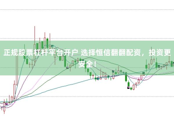 正规股票杠杆平台开户 选择恒信翻翻配资，投资更安全！