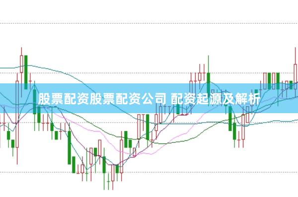 股票配资股票配资公司 配资起源及解析